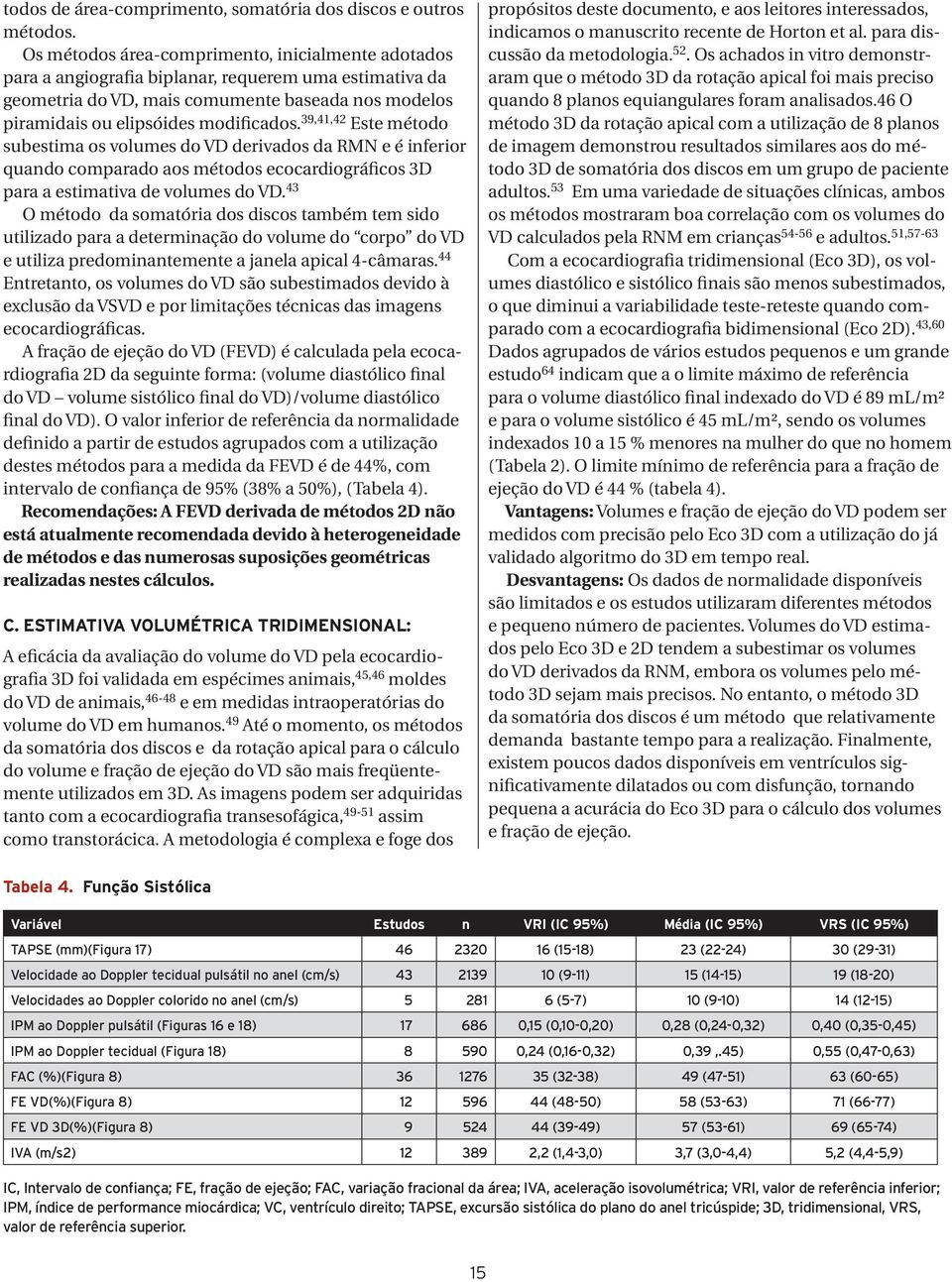 39,41,42 Este método subestima os volumes do VD derivados da RMN e é inferior quando comparado aos métodos ecocardiográficos 3D para a estimativa de volumes do VD.