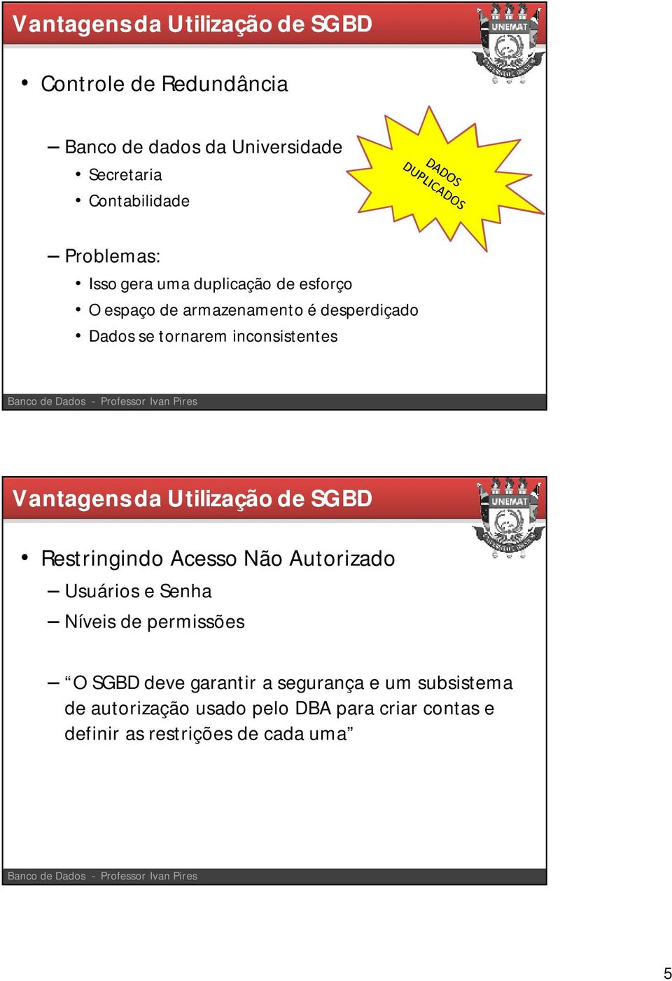 inconsistentes Vantagens da Utilização de SGBD Restringindo Acesso Não Autorizado Usuários e Senha Níveis de