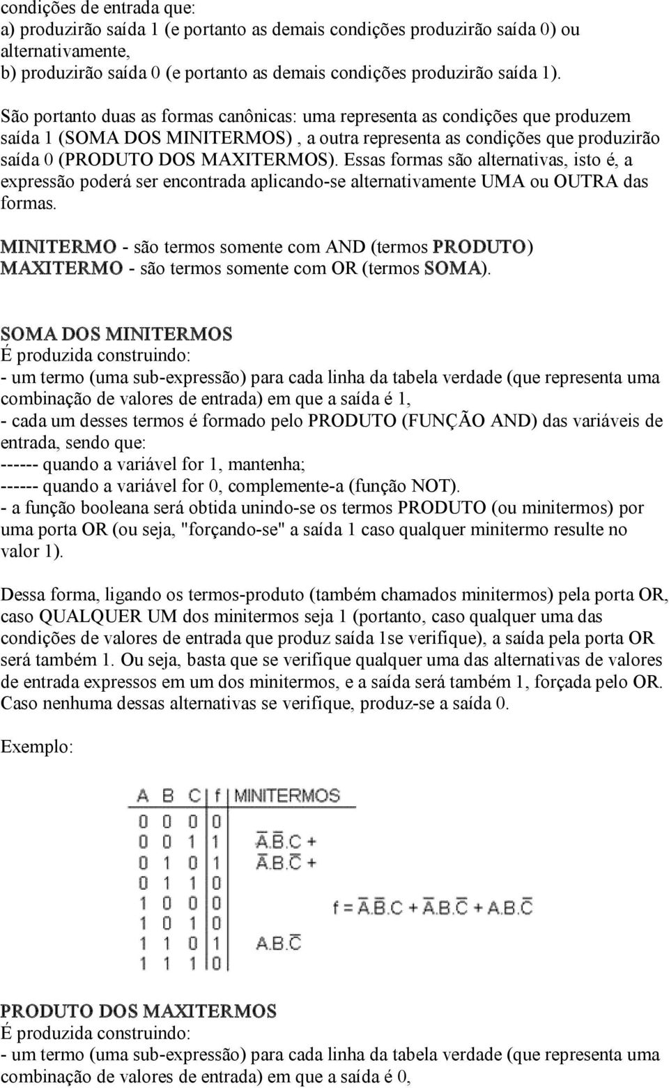 Essas formas são alternativas, isto é, a expressão poderá ser encontrada aplicando se alternativamente UMA ou OUTRA das formas.