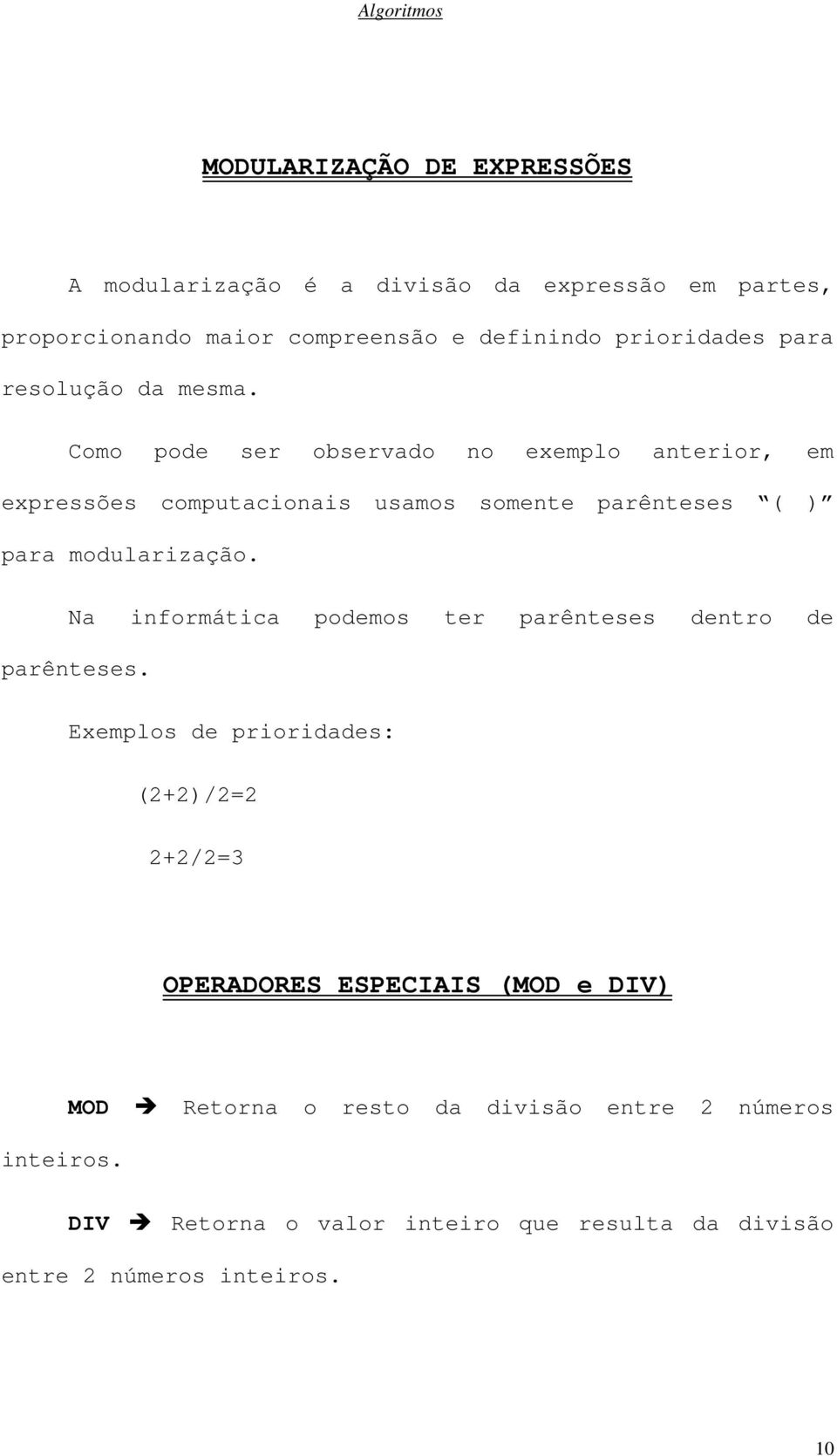 Como pode ser observado no exemplo anterior, em expressões computacionais usamos somente parênteses ( ) para modularização.