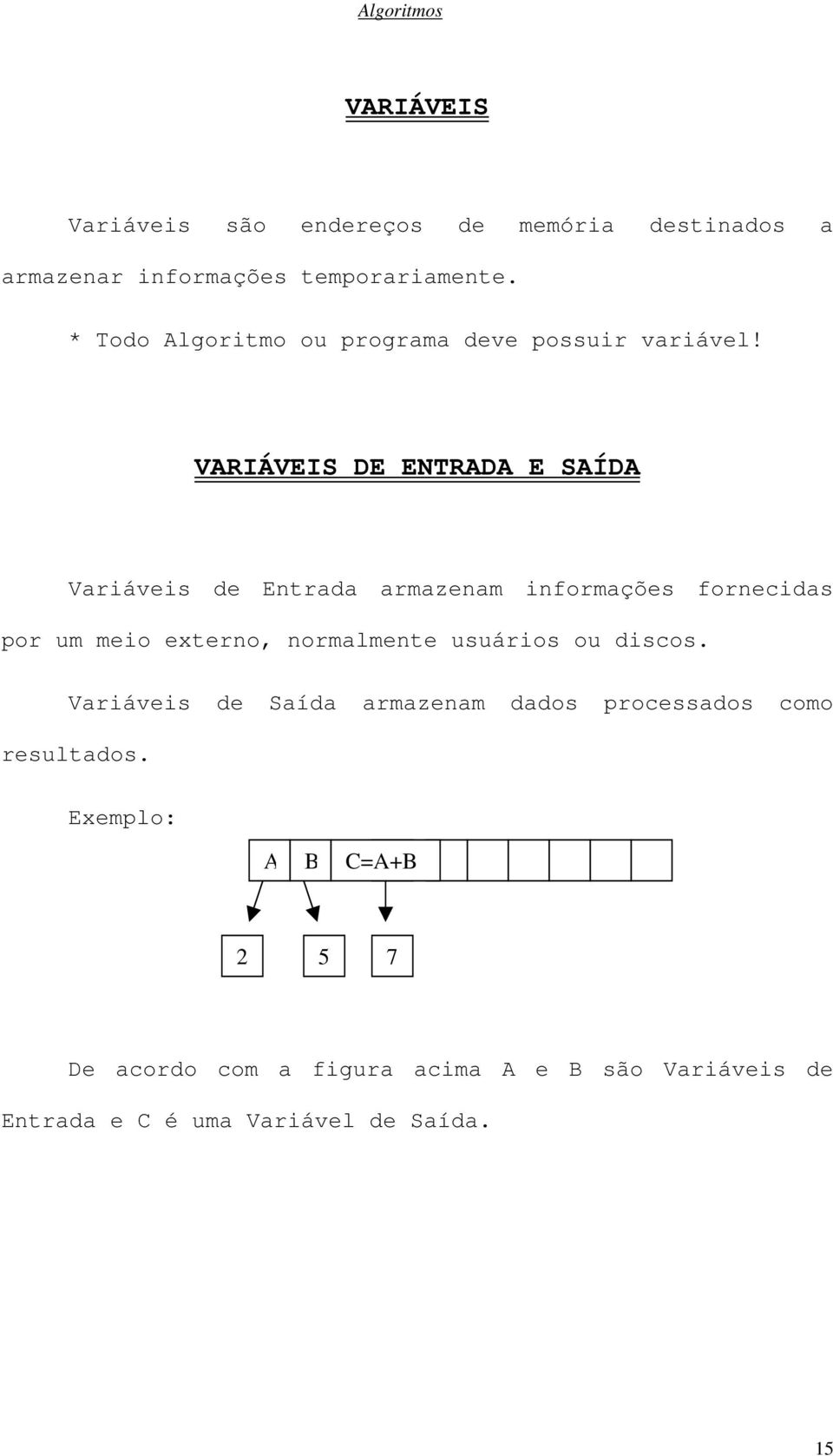 VARIÁVEIS DE ENTRADA E SAÍDA Variáveis de Entrada armazenam informações fornecidas por um meio externo, normalmente