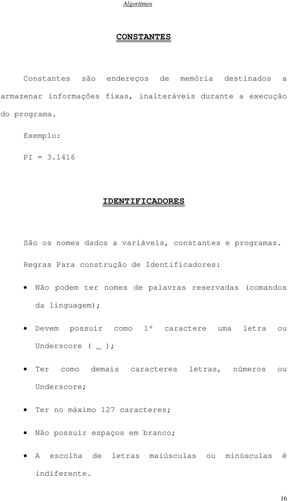 Regras Para construção de Identificadores: Não podem ter nomes de palavras reservadas (comandos da linguagem); Devem possuir como 1º caractere