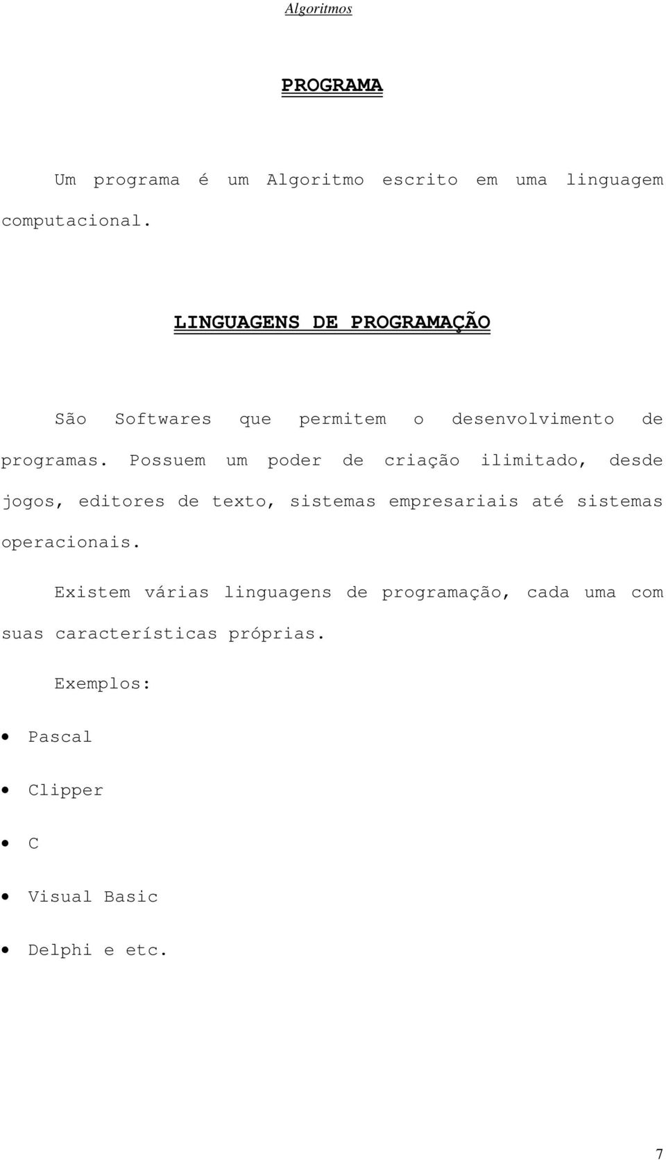 Possuem um poder de criação ilimitado, desde jogos, editores de texto, sistemas empresariais até sistemas