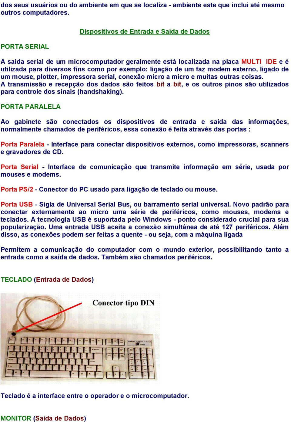 um faz modem externo, ligado de um mouse, plotter, impressora serial, conexão micro a micro e muitas outras coisas.