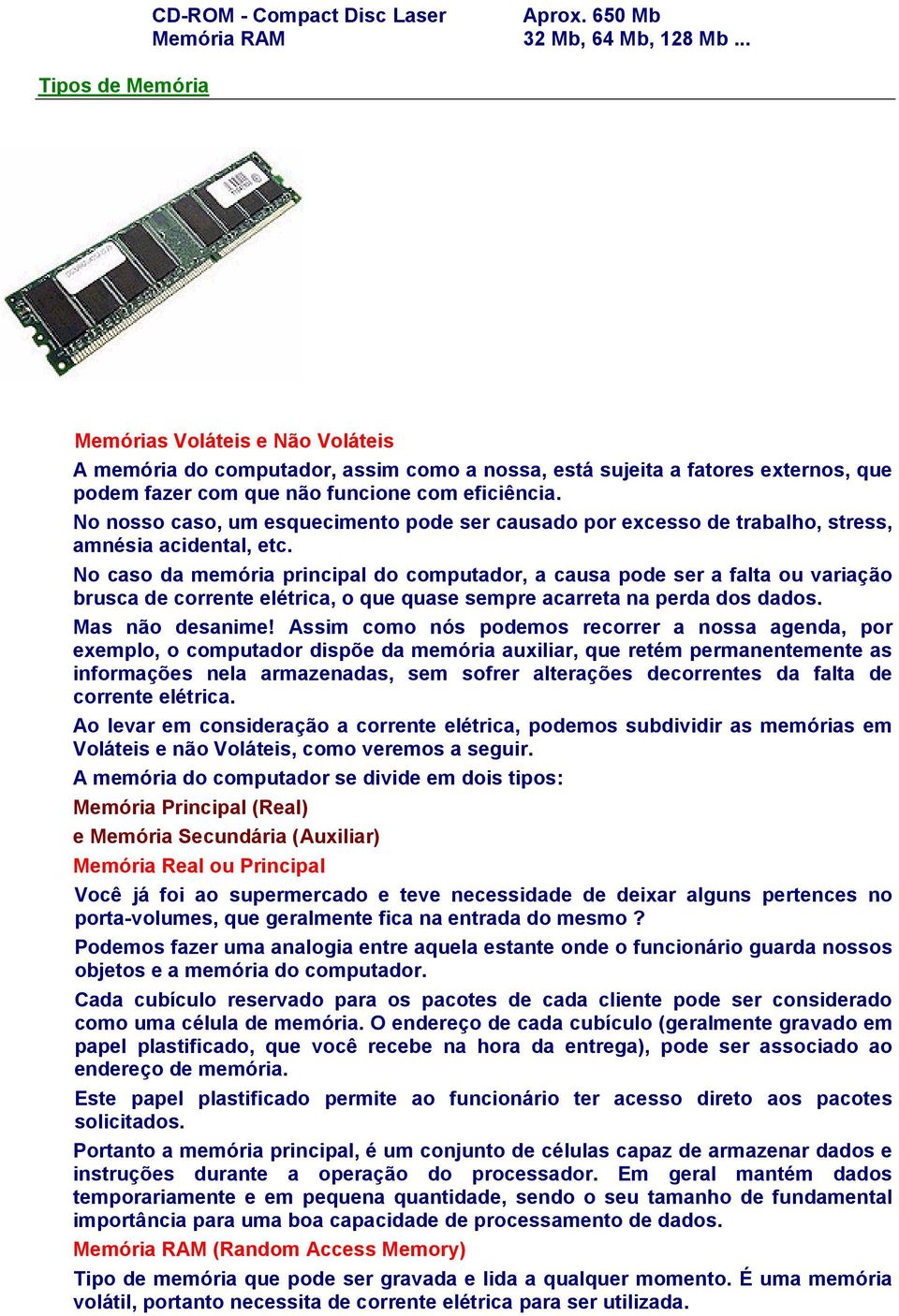 No nosso caso, um esquecimento pode ser causado por excesso de trabalho, stress, amnésia acidental, etc.