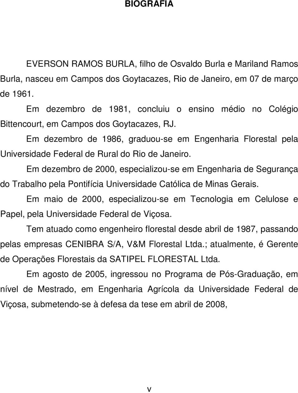 Em dezembro de 1986, graduou-se em Engenharia Florestal pela Universidade Federal de Rural do Rio de Janeiro.