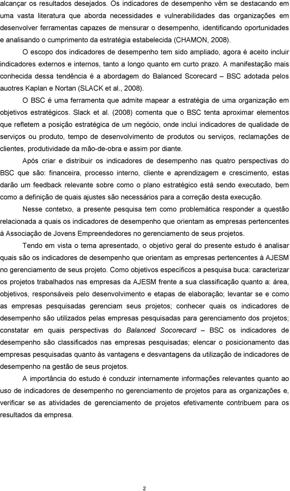 identificando oportunidades e analisando o cumprimento da estratégia estabelecida (CHAMON, 2008).