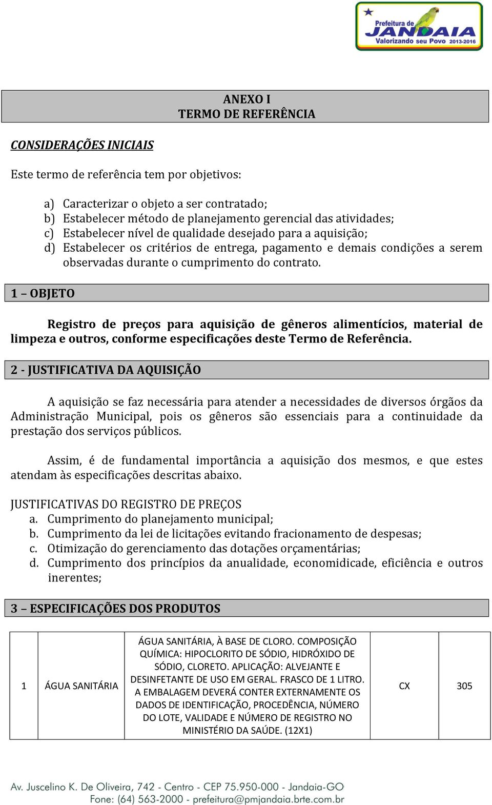 1 OBJETO Registro de preços para aquisição de gêneros alimentícios, material de limpeza e outros, conforme especificações deste Termo de Referência.