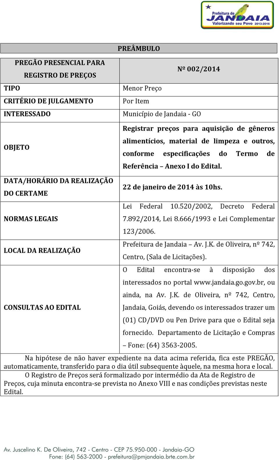 DATA/HORÁRIO DA REALIZAÇÃO DO CERTAME NORMAS LEGAIS LOCAL DA REALIZAÇÃO CONSULTAS AO EDITAL 22 de janeiro de 2014 às 10hs. Lei Federal 10.520/2002, Decreto Federal 7.892/2014, Lei 8.