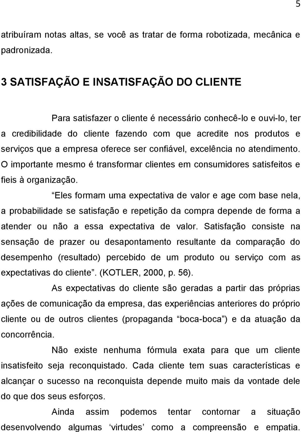 oferece ser confiável, excelência no atendimento. O importante mesmo é transformar clientes em consumidores satisfeitos e fieis à organização.