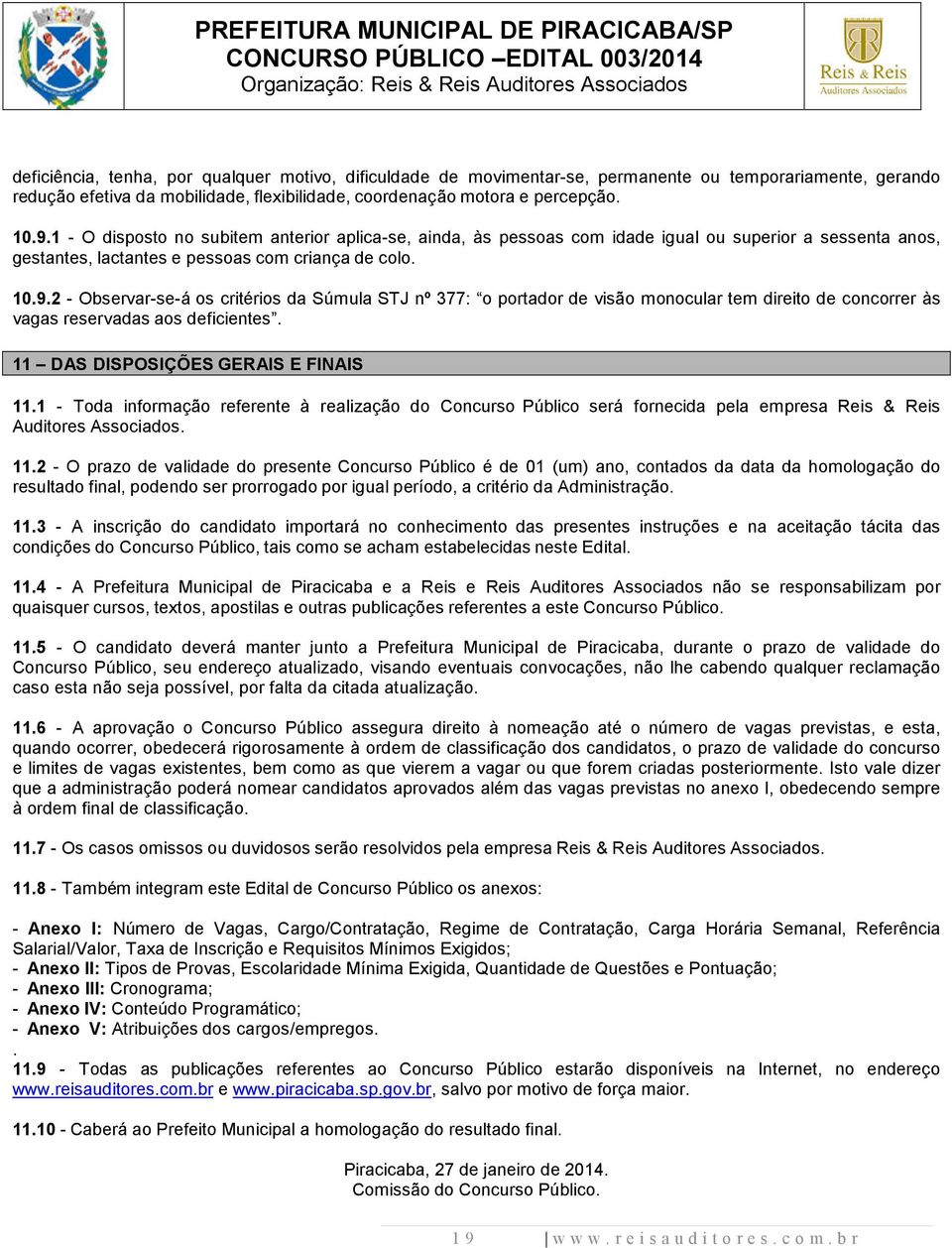 2 - Observar-se-á os critérios da Súmula STJ nº 377: o portador de visão monocular tem direito de concorrer às vagas reservadas aos deficientes. 11 DAS DISPOSIÇÕES GERAIS E FINAIS 11.