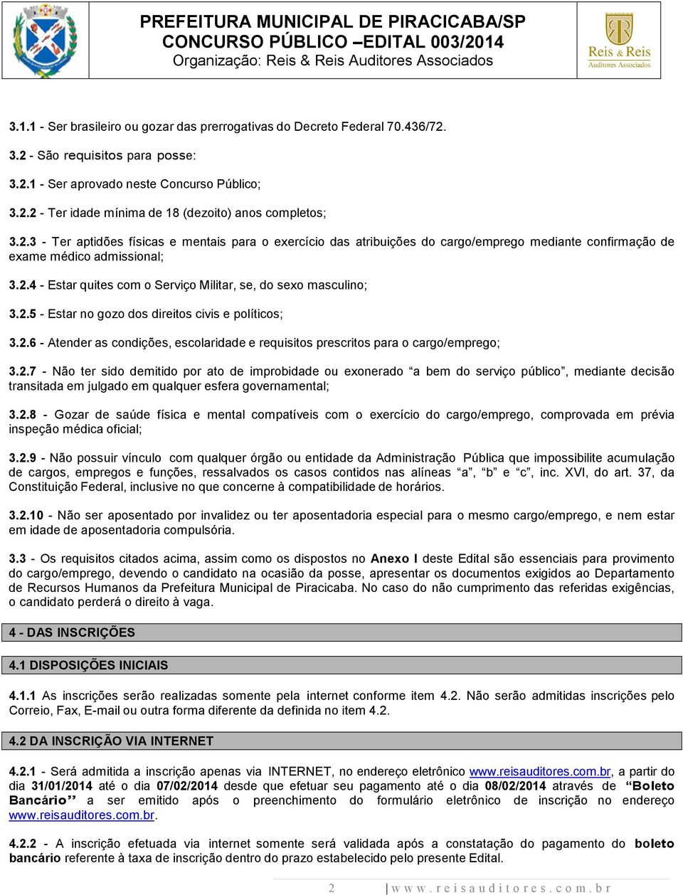 2.5 - Estar no gozo dos direitos civis e políticos; 3.2.6 - Atender as condições, escolaridade e requisitos prescritos para o cargo/emprego; 3.2.7 - Não ter sido demitido por ato de improbidade ou exonerado a bem do serviço público, mediante decisão transitada em julgado em qualquer esfera governamental; 3.