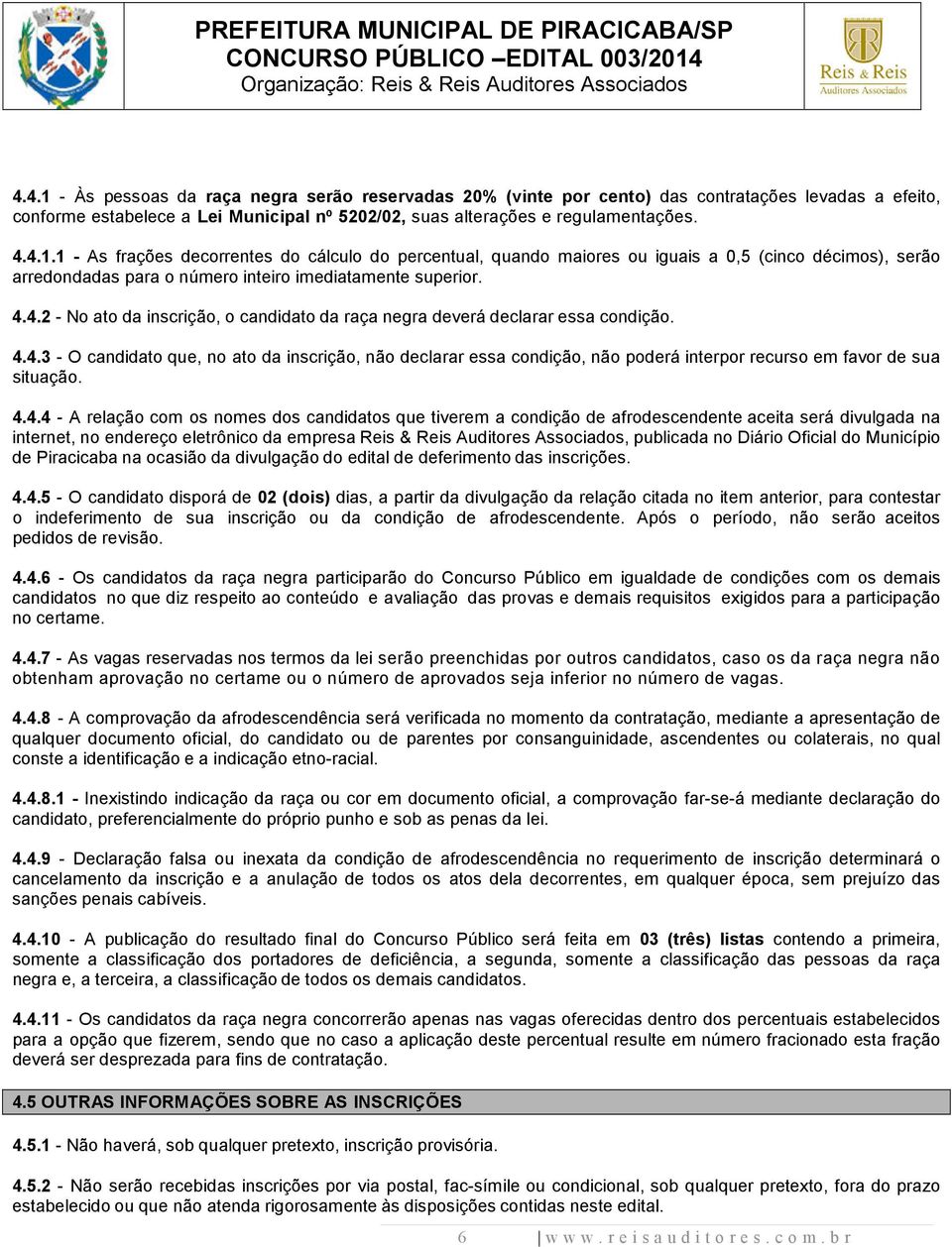 4.4.4 - A relação com os nomes dos candidatos que tiverem a condição de afrodescendente aceita será divulgada na internet, no endereço eletrônico da empresa Reis & Reis Auditores Associados,