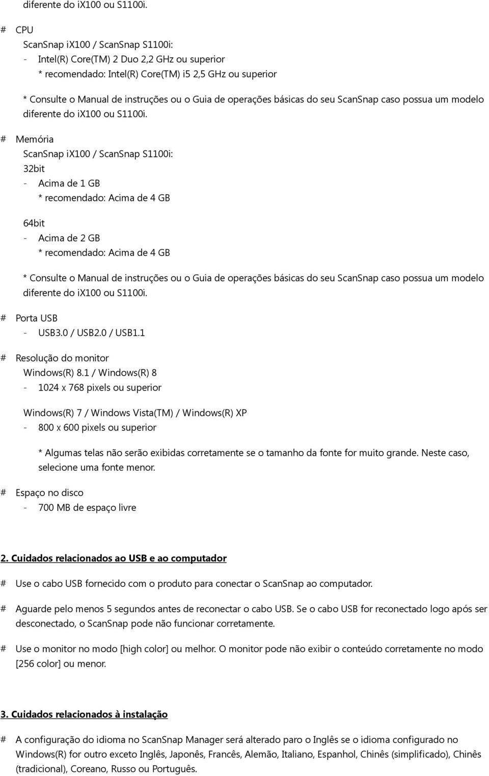 básicas do seu ScanSnap caso possua um modelo  # Memória ScanSnap ix100 / ScanSnap S1100i: 32bit - Acima de 1 GB * recomendado: Acima de 4 GB 64bit - Acima de 2 GB * recomendado: Acima de 4 GB *