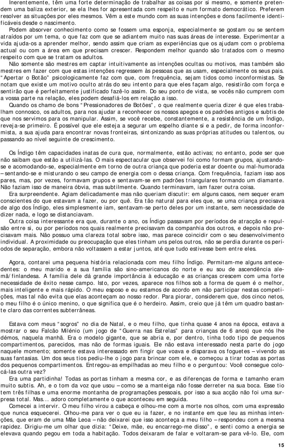 Podem absorver conhecimento como se fossem uma esponja, especialmente se gostam ou se sentem atraídos por um tema, o que faz com que se adiantem muito nas suas áreas de interesse.