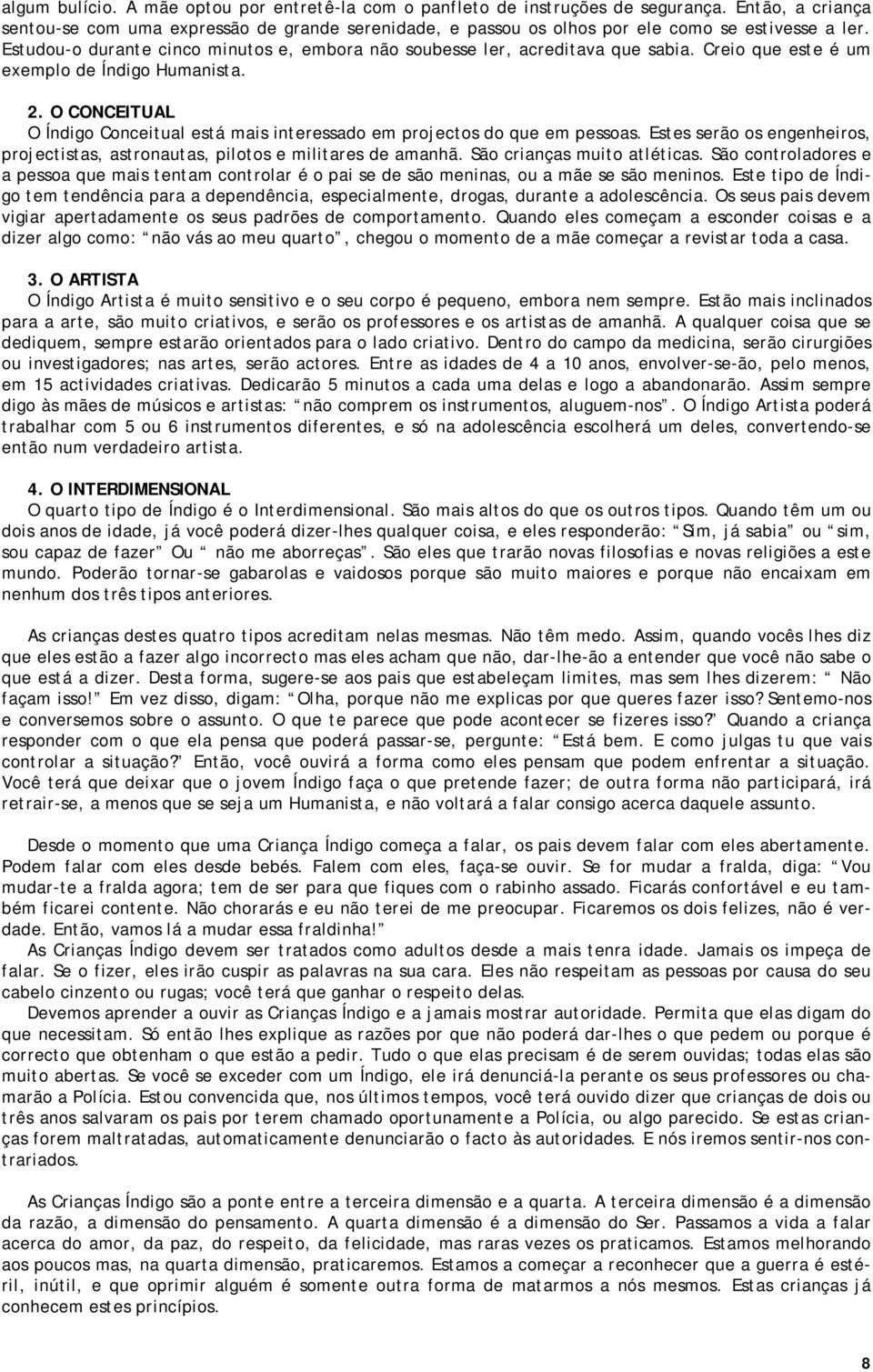 Creio que este é um exemplo de Índigo Humanista. 2. O CONCEITUAL O Índigo Conceitual está mais interessado em projectos do que em pessoas.