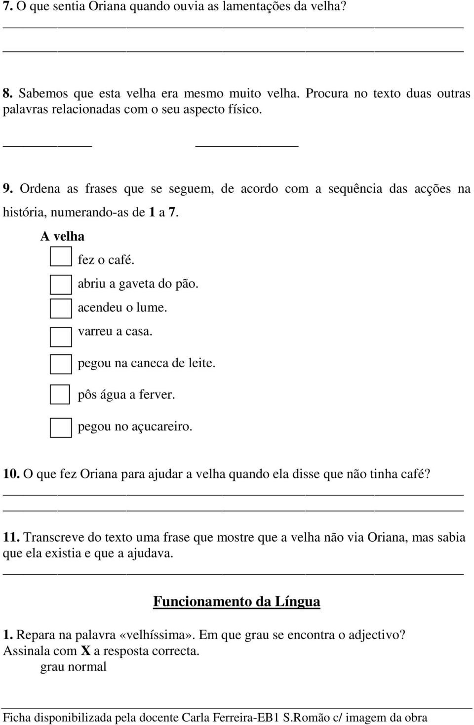 pegou na caneca de leite. pôs água a ferver. pegou no açucareiro. 10. O que fez Oriana para ajudar a velha quando ela disse que não tinha café? 11.