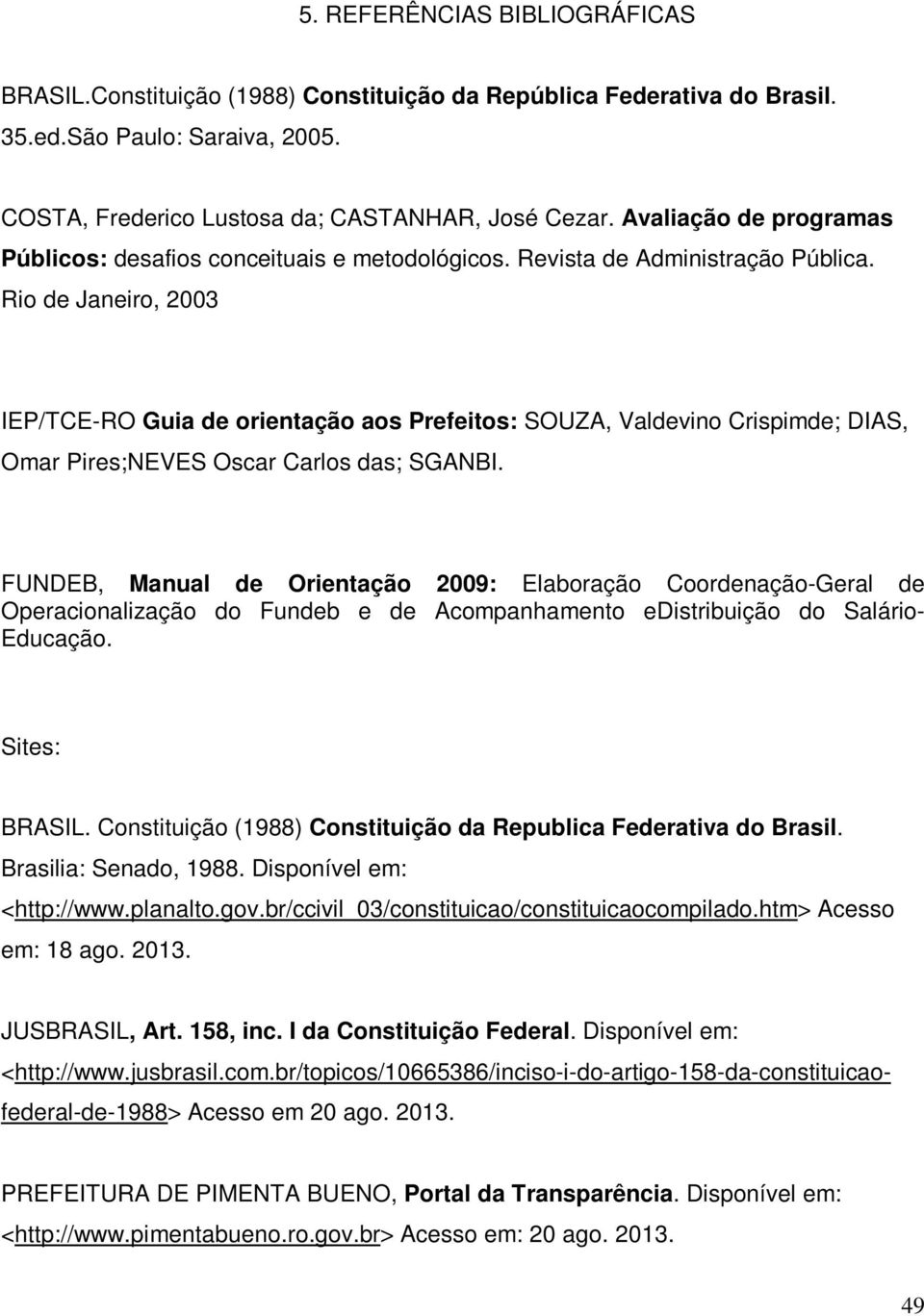 Rio de Janeiro, 2003 IEP/TCE-RO Guia de orientação aos Prefeitos: SOUZA, Valdevino Crispimde; DIAS, Omar Pires;NEVES Oscar Carlos das; SGANBI.