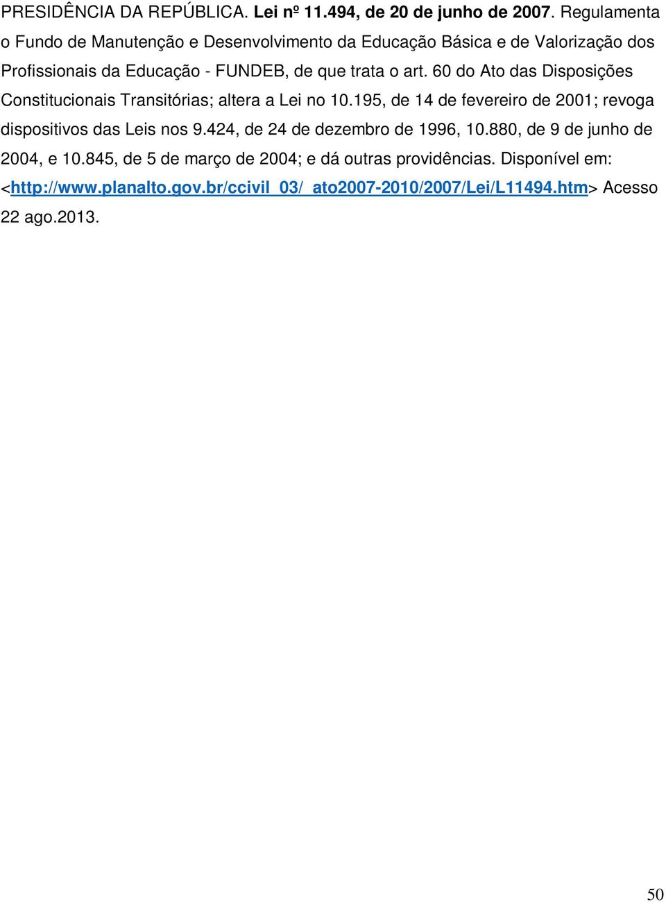 60 do Ato das Disposições Constitucionais Transitórias; altera a Lei no 10.195, de 14 de fevereiro de 2001; revoga dispositivos das Leis nos 9.