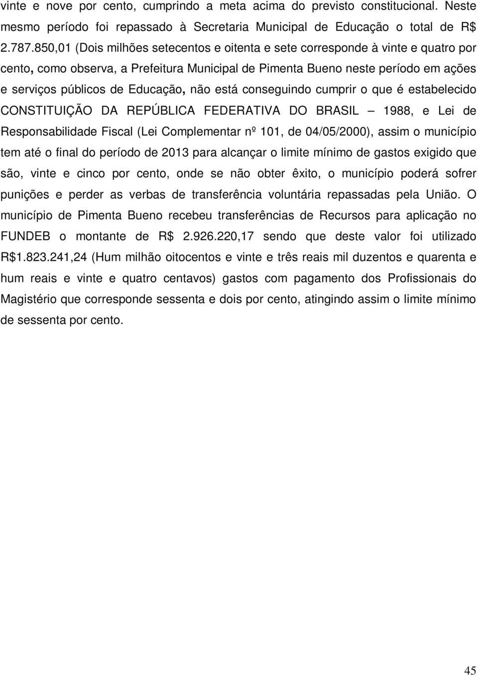 não está conseguindo cumprir o que é estabelecido CONSTITUIÇÃO DA REPÚBLICA FEDERATIVA DO BRASIL 1988, e Lei de Responsabilidade Fiscal (Lei Complementar nº 101, de 04/05/2000), assim o município tem