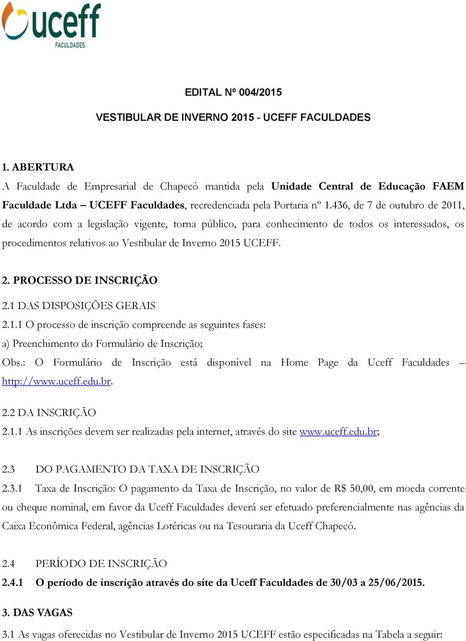 436, de 7 de outubro de 2011, de acordo com a legislação vigente, torna público, para conhecimento de todos os interessados, os procedimentos relativos ao Vestibular de Inverno 2015 UCEFF. 2. PROCESSO DE INSCRIÇÃO 2.