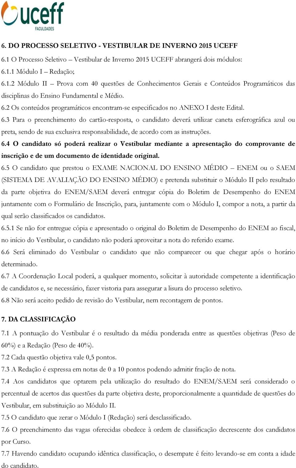 3 Para o preenchimento do cartão-resposta, o candidato deverá utilizar caneta esferográfica azul ou preta, sendo de sua exclusiva responsabilidade, de acordo com as instruções. 6.