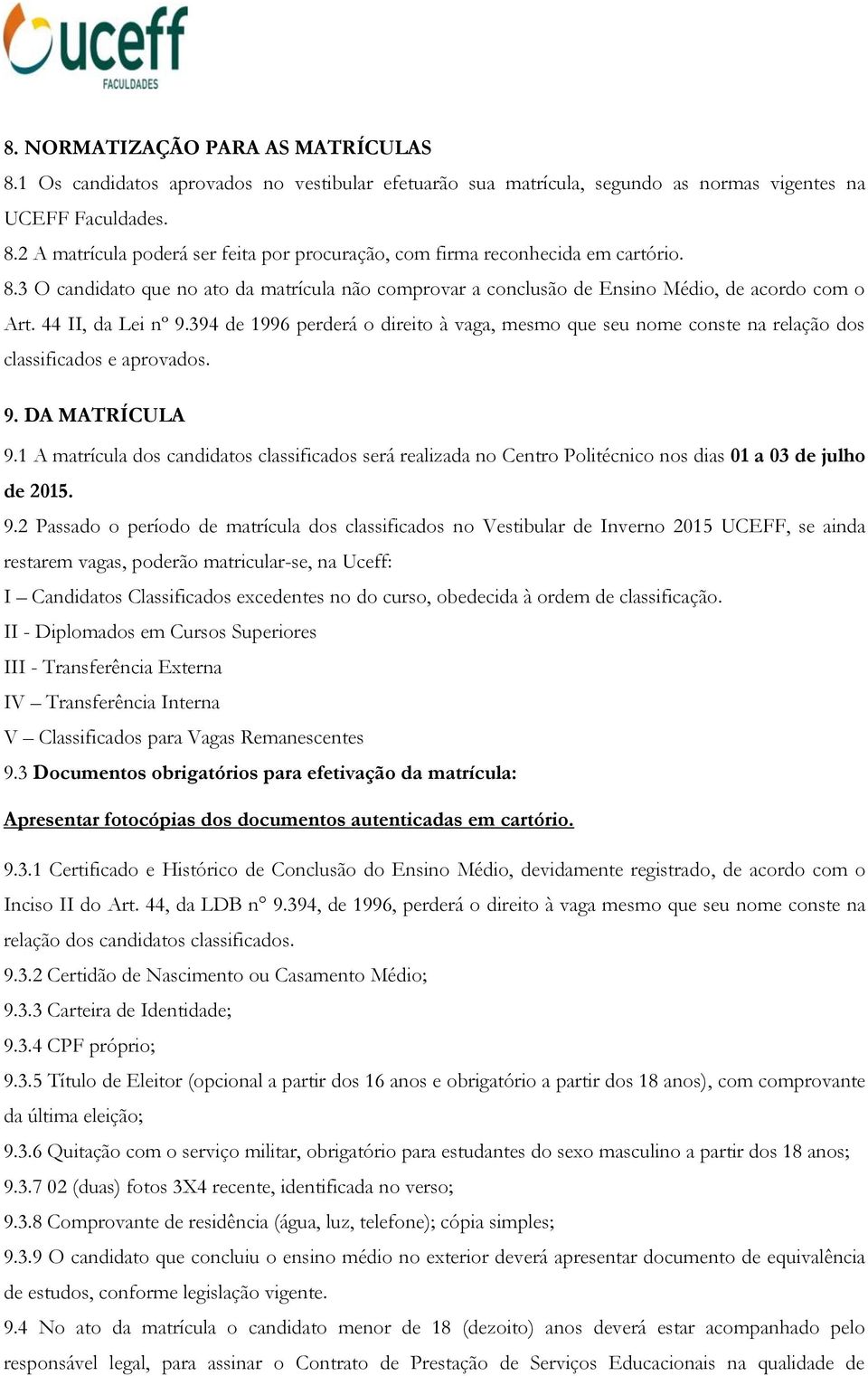 394 de 1996 perderá o direito à vaga, mesmo que seu nome conste na relação dos classificados e aprovados. 9. DA MATRÍCULA 9.