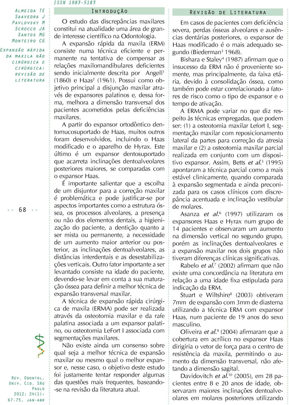 Haas 2 (1961). Possui como objetivo principal a disjunção maxilar através de expansores palatinos e, dessa forma, melhora a dimensão transversal dos pacientes acometidos pelas deficiências maxilares.