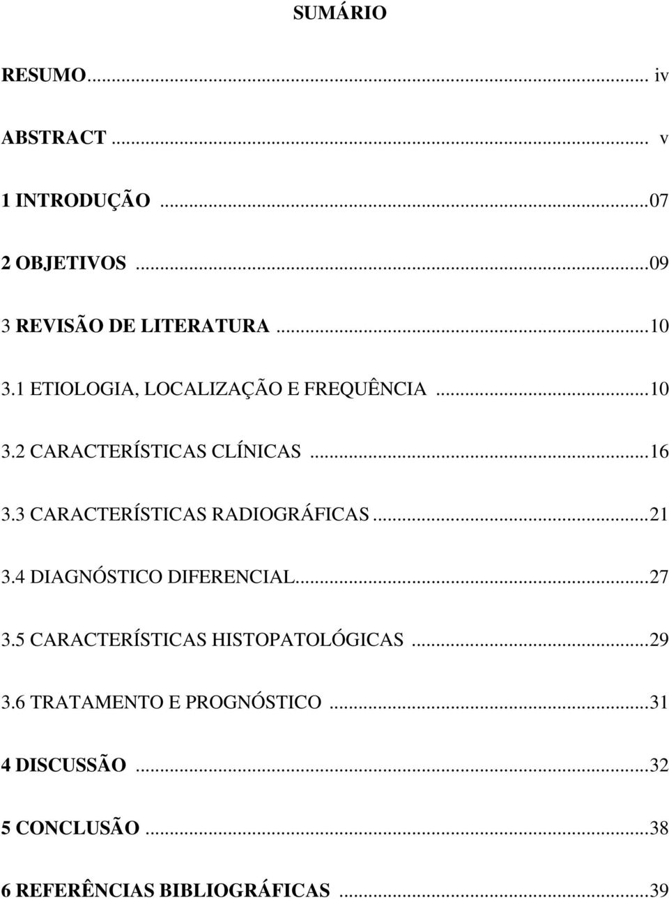 3 CARACTERÍSTICAS RADIOGRÁFICAS...21 3.4 DIAGNÓSTICO DIFERENCIAL...27 3.