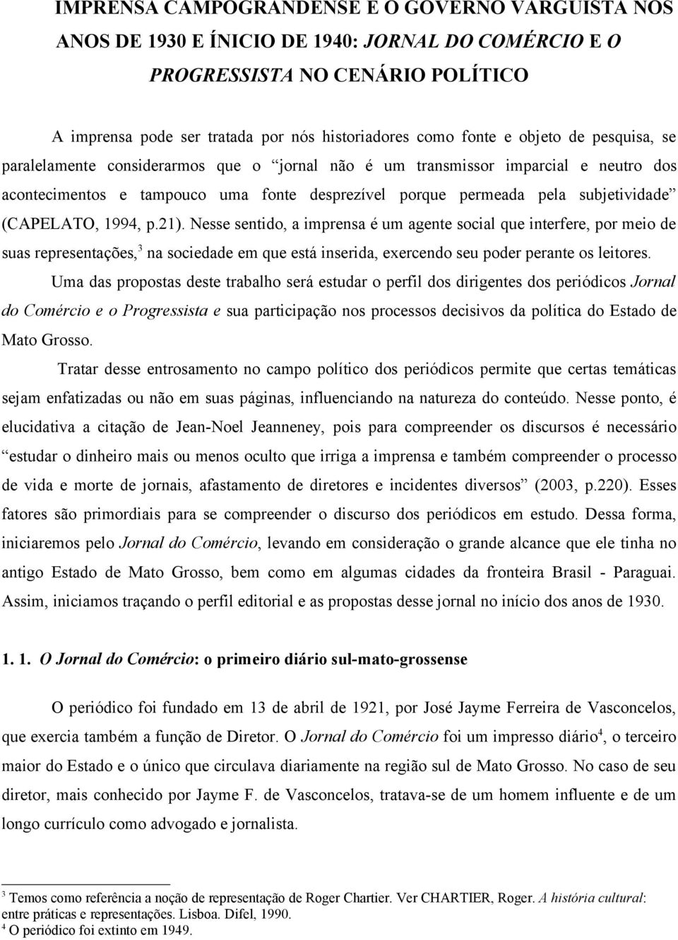 (CAPELATO, 1994, p.21). Nesse sentido, a imprensa é um agente social que interfere, por meio de suas representações,3 na sociedade em que está inserida, exercendo seu poder perante os leitores.