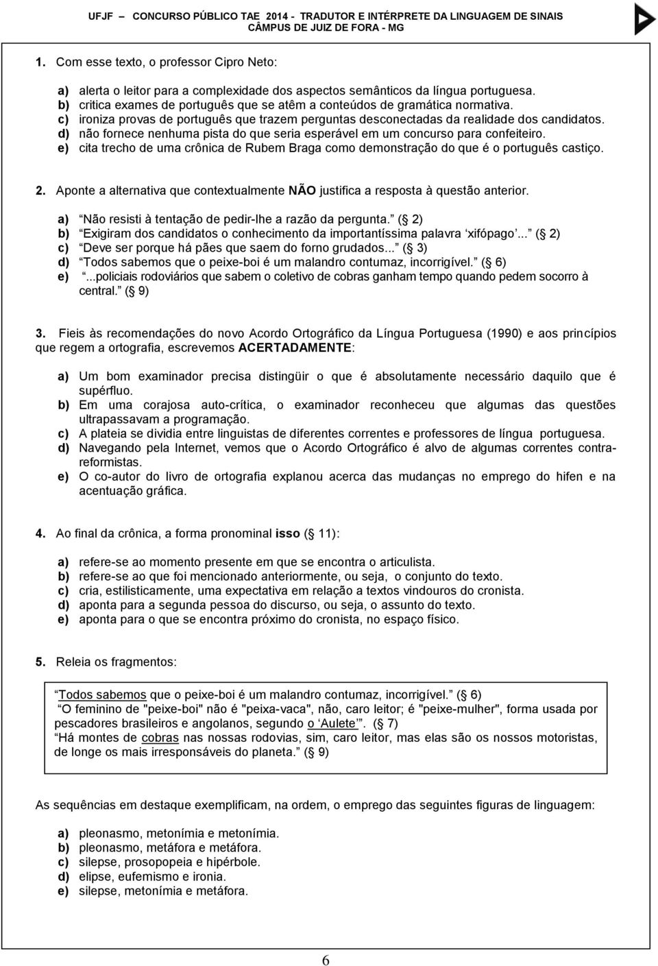 d) não fornece nenhuma pista do que seria esperável em um concurso para confeiteiro. e) cita trecho de uma crônica de Rubem Braga como demonstração do que é o português castiço. 2.