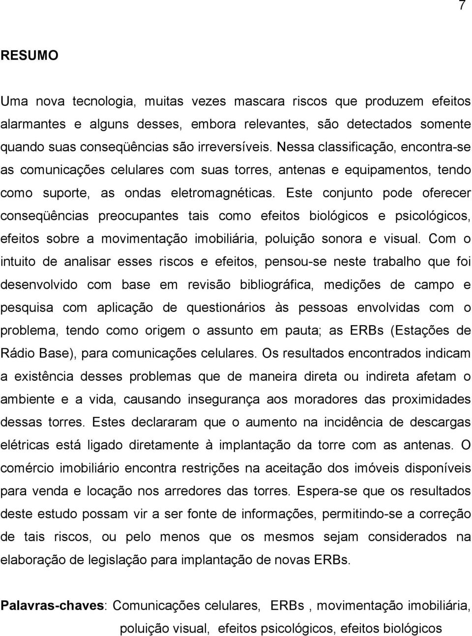 Este conjunto pode oferecer conseqüências preocupantes tais como efeitos biológicos e psicológicos, efeitos sobre a movimentação imobiliária, poluição sonora e visual.