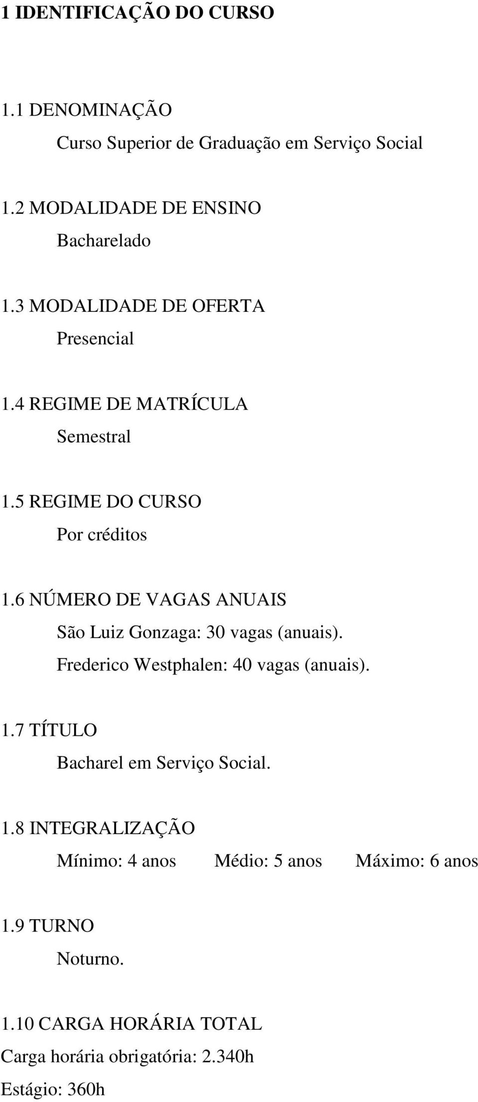 6 NÚMERO DE VAGAS ANUAIS São Luiz Gonzaga: 30 vagas (anuais). Frederico Westphalen: 40 vagas (anuais). 1.