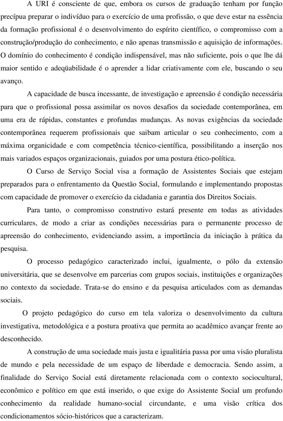 O domínio do conhecimento é condição indispensável, mas não suficiente, pois o que lhe dá maior sentido e adeqüabilidade é o aprender a lidar criativamente com ele, buscando o seu avanço.