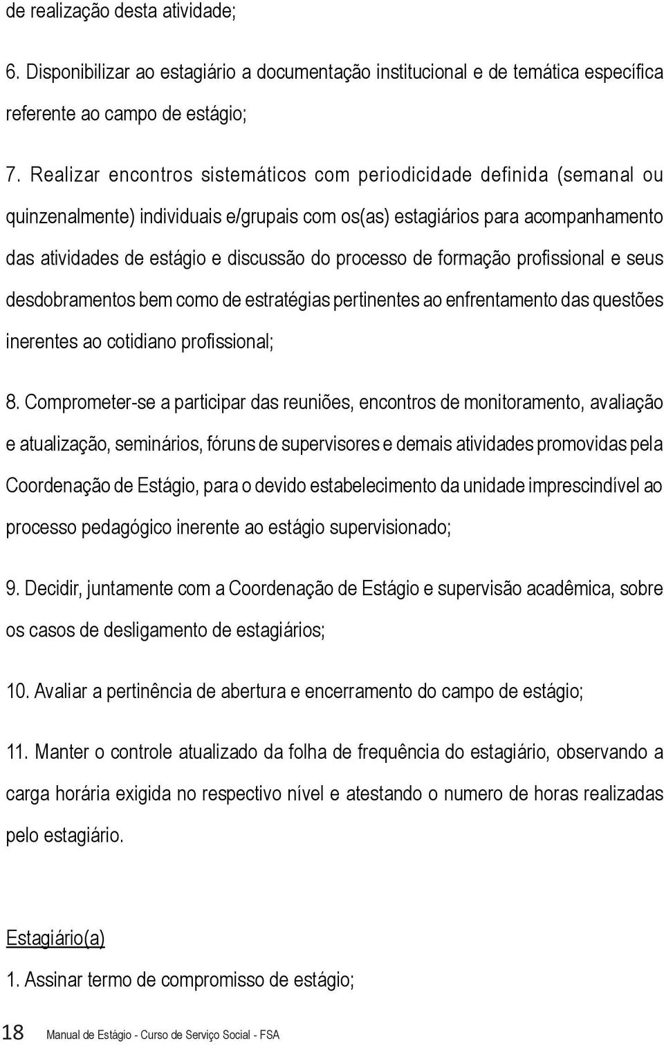 processo de formação profissional e seus desdobramentos bem como de estratégias pertinentes ao enfrentamento das questões inerentes ao cotidiano profissional; 8.