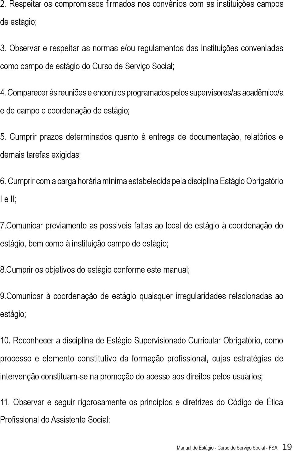 Comparecer às reuniões e encontros programados pelos supervisores/as acadêmico/a e de campo e coordenação de estágio; 5.