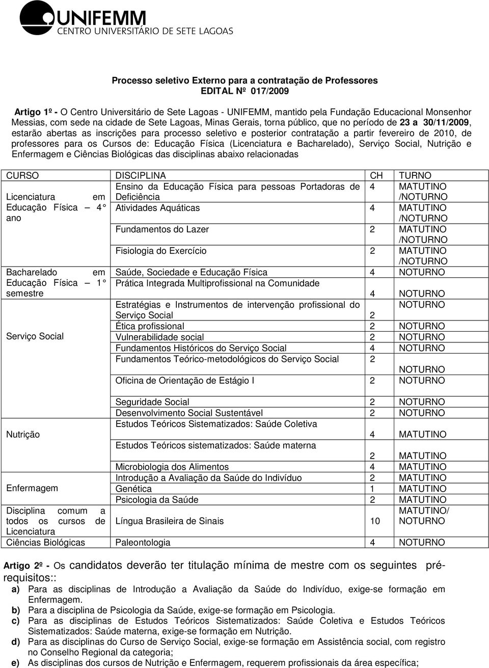 de professores para os Cursos de: Educação Física (Licenciatura e Bacharelado), Serviço Social, Nutrição e Enfermagem e Ciências Biológicas das disciplinas abaixo relacionadas CURSO DISCIPLINA CH