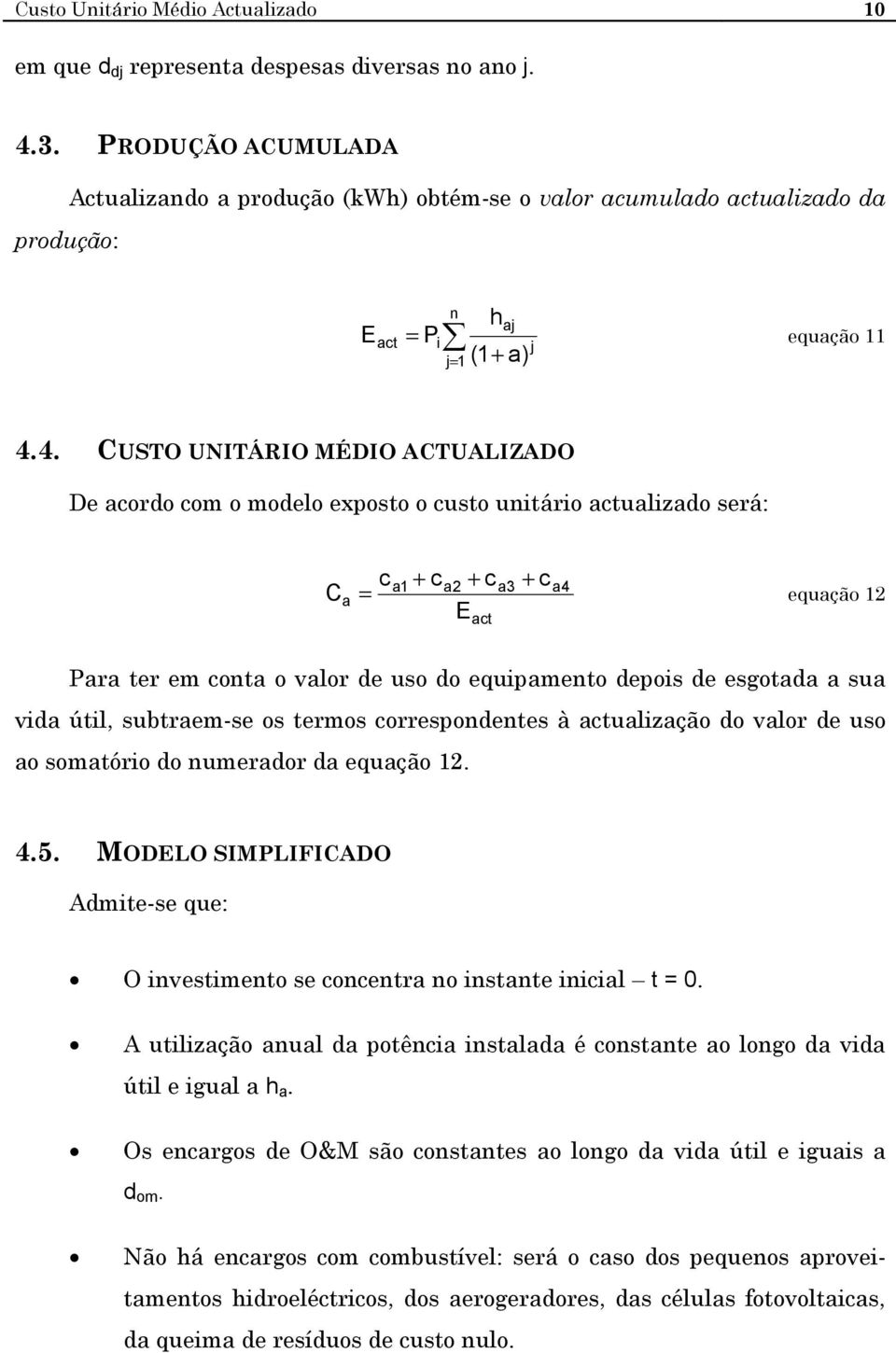 4. CUSTO UNITÁRIO MÉDIO ACTUALIZADO De cordo com o modelo exposto o custo uitário ctulizdo será: C c + c + c + c 1 2 3 4 = equção 12 Ect Pr ter em cot o vlor de uso do equipmeto depois de esgotd su