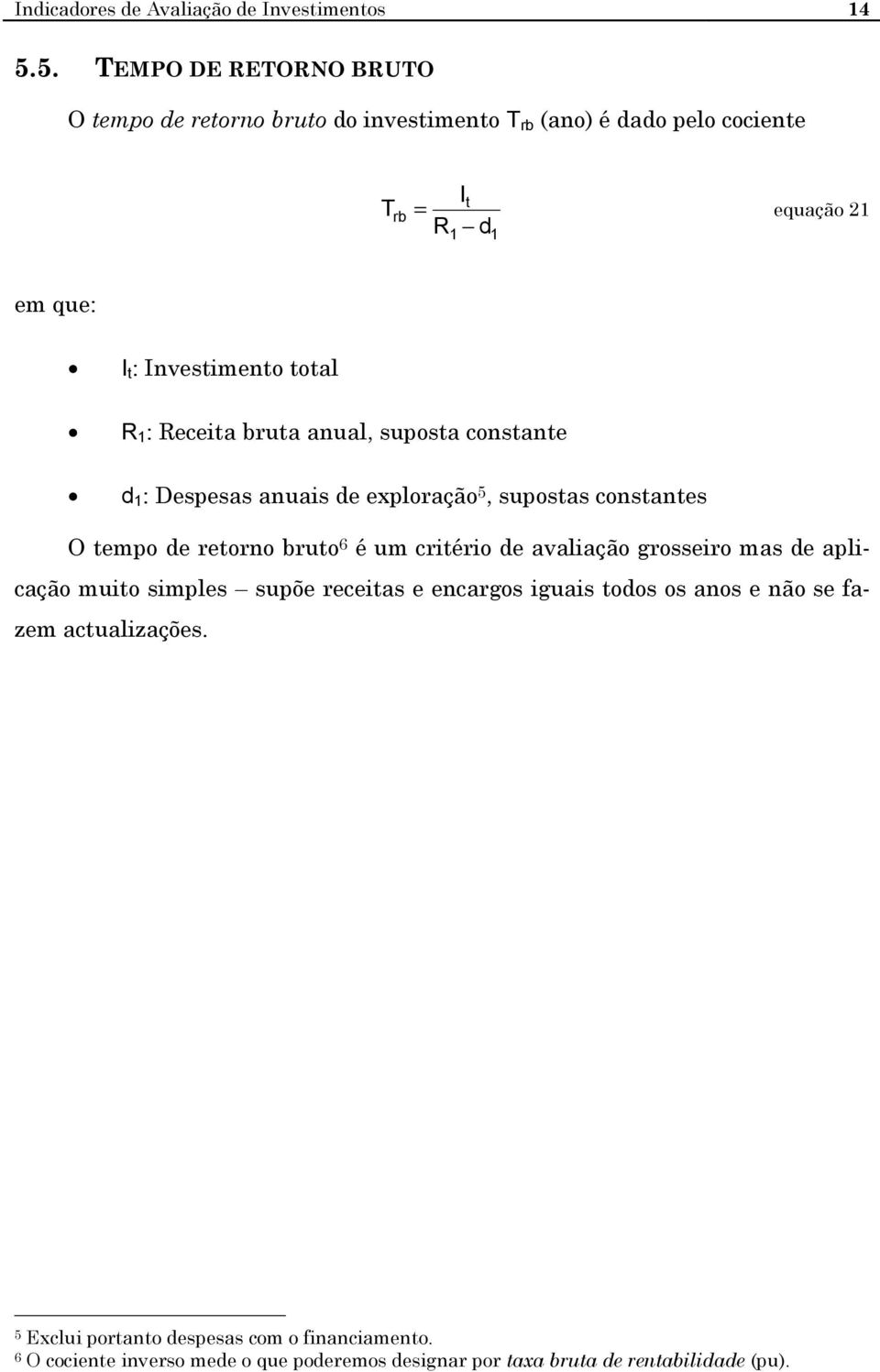 Ivestimeto totl R 1 : Receit brut ul, supost costte d 1 : Despess uis de explorção 5, suposts costtes O tempo de retoro bruto 6 é um