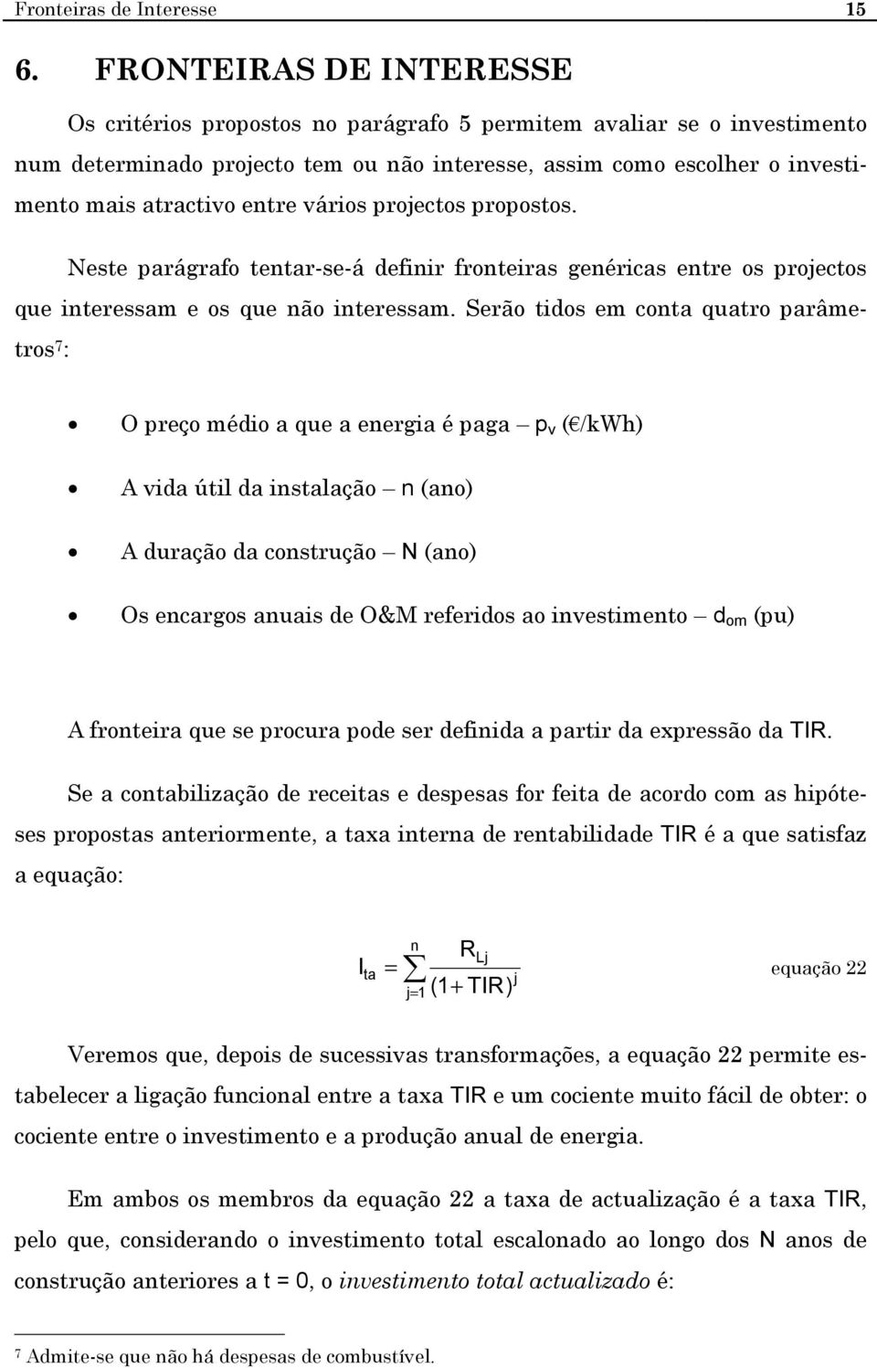 propostos. Neste prágrfo tetr-se-á defiir froteirs geérics etre os proectos que iteressm e os que ão iteressm.