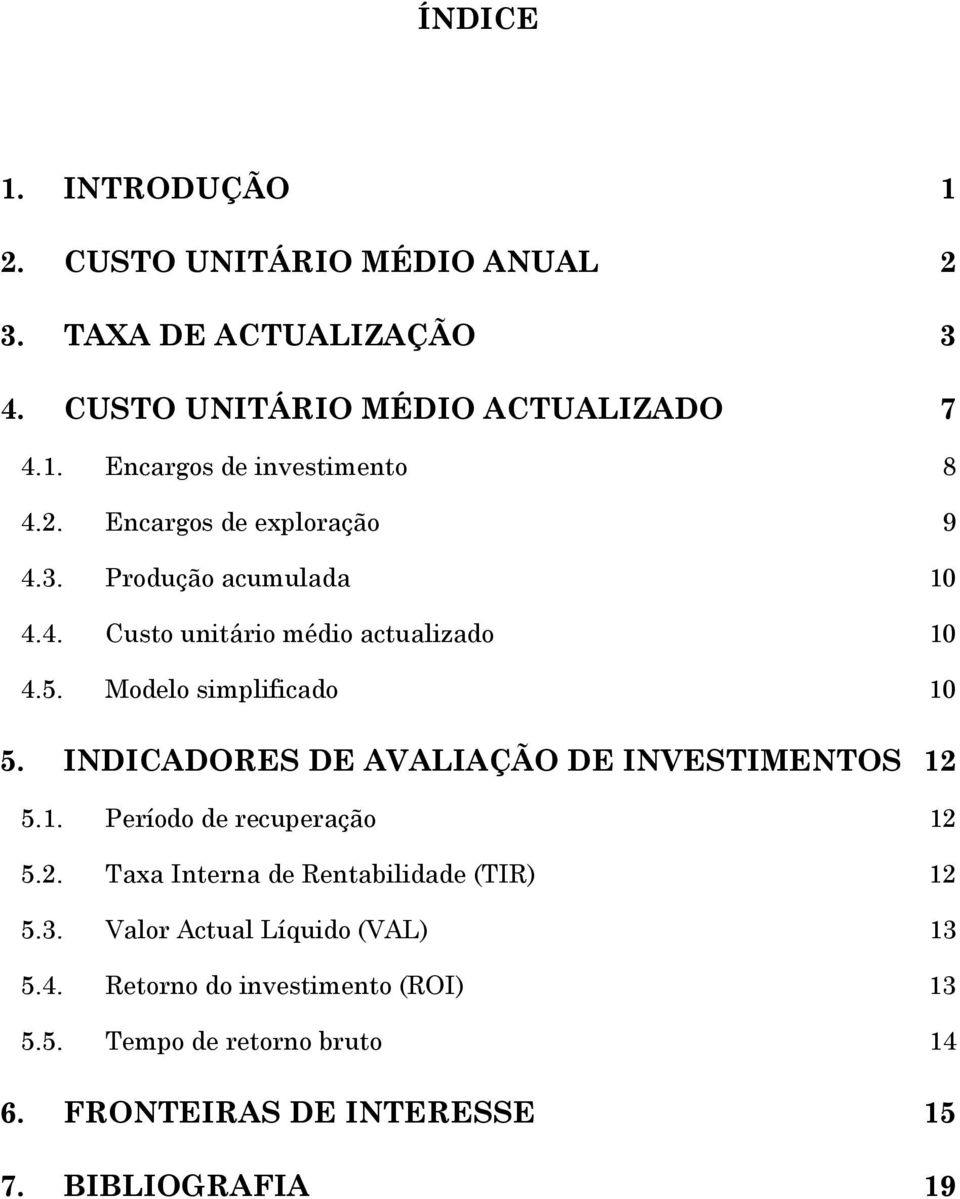 INDICADORES DE AVALIAÇÃO DE INVESTIMENTOS 12 5.1. Período de recuperção 12 5.2. Tx Iter de Retbilidde (TIR) 12 5.3.