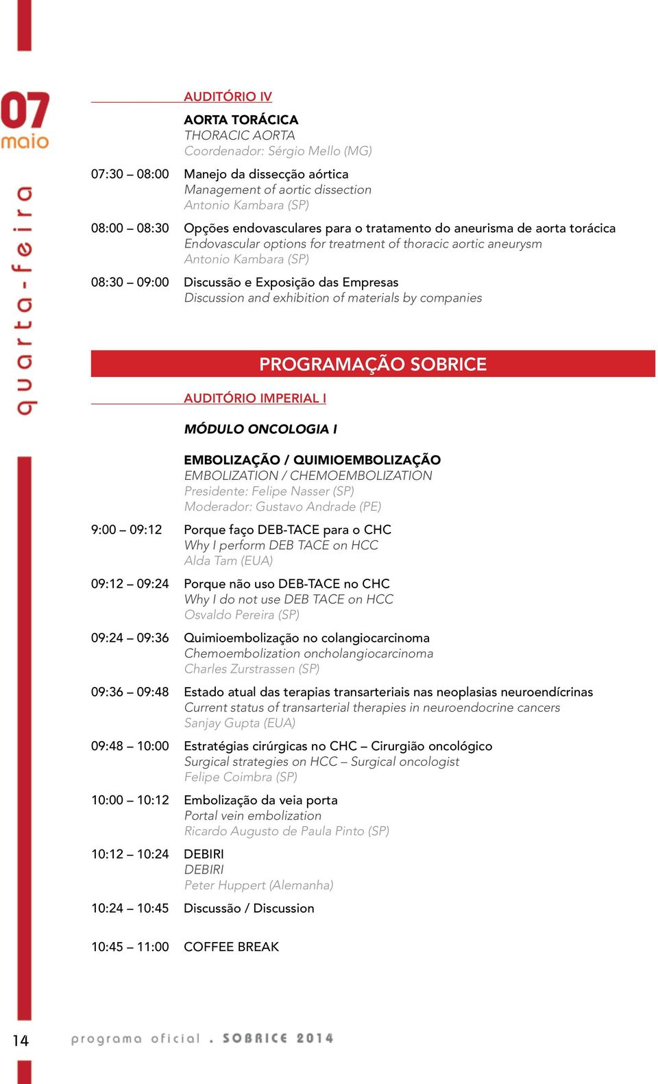 exhibition of materials by companies AUDITÓRIO IMPERIAL I PROGRAMAÇÃO SOBRICE MÓDULO ONCOLOGIA I EMBOLIZAÇÃO / QUIMIOEMBOLIZAÇÃO EMBOLIZATION / CHEMOEMBOLIZATION Presidente: Felipe Nasser ()