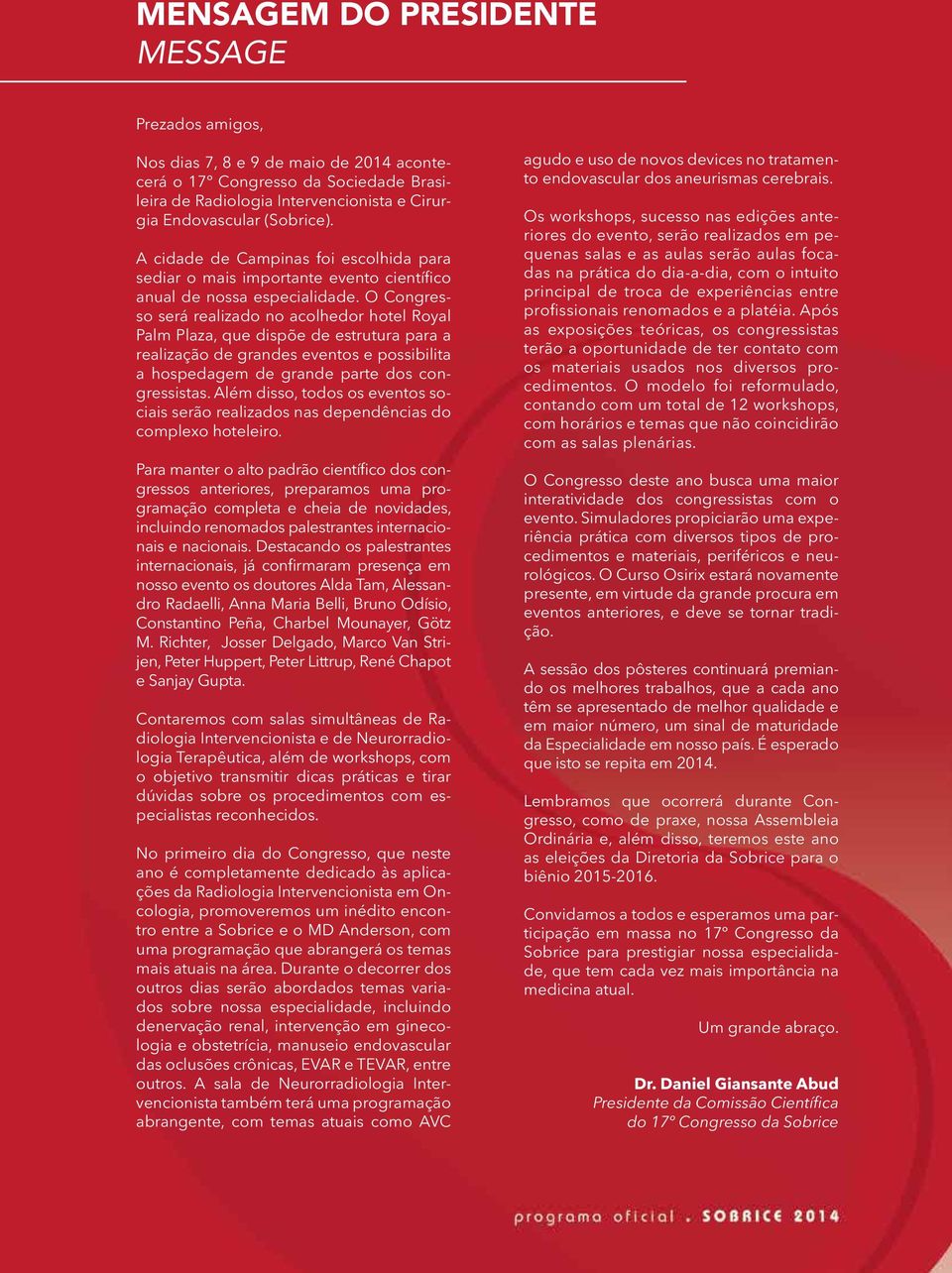 O Congresso será realizado no acolhedor hotel Royal Palm Plaza, que dispõe de estrutura para a realização de grandes eventos e possibilita a hospedagem de grande parte dos congressistas.