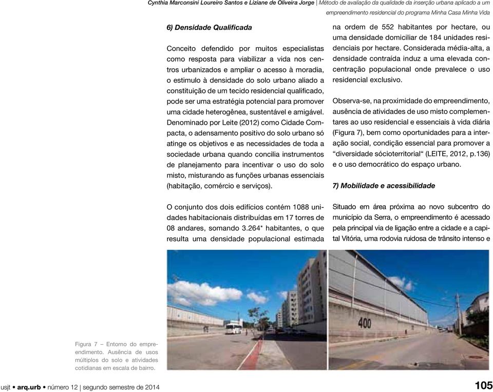 Denominado por Leite (2012) como Cidade Compacta, o adensamento positivo do solo urbano só atinge os objetivos e as necessidades de toda a sociedade urbana quando concilia instrumentos de