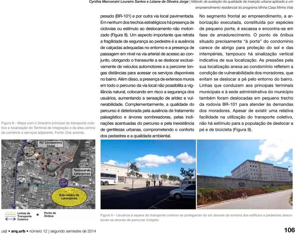 Um aspecto importante que retrata a fragilidade de segurança ao pedestre é a ausência de calçadas adequadas no entorno e a presença de passagem em nível na via arterial de acesso ao conjunto,