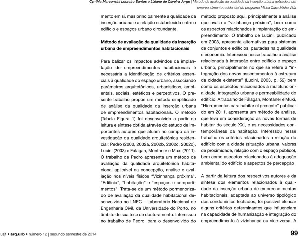 critérios essenciais à qualidade do espaço urbano, associando parâmetros arquitetônicos, urbanísticos, ambientais, sociais, estéticos e perceptivos.