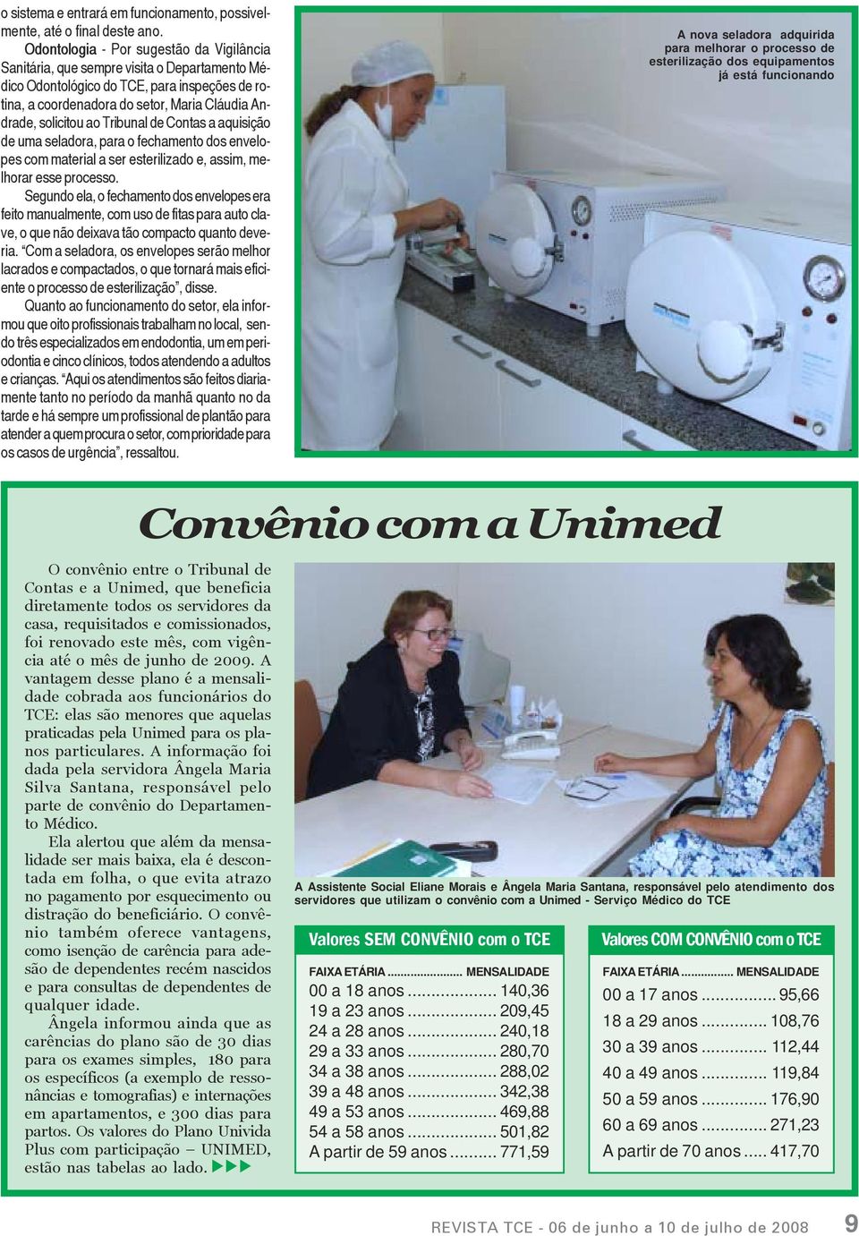 Tribunal de Contas a aquisição de uma seladora, para o fechamento dos envelopes com material a ser esterilizado e, assim, melhorar esse processo.