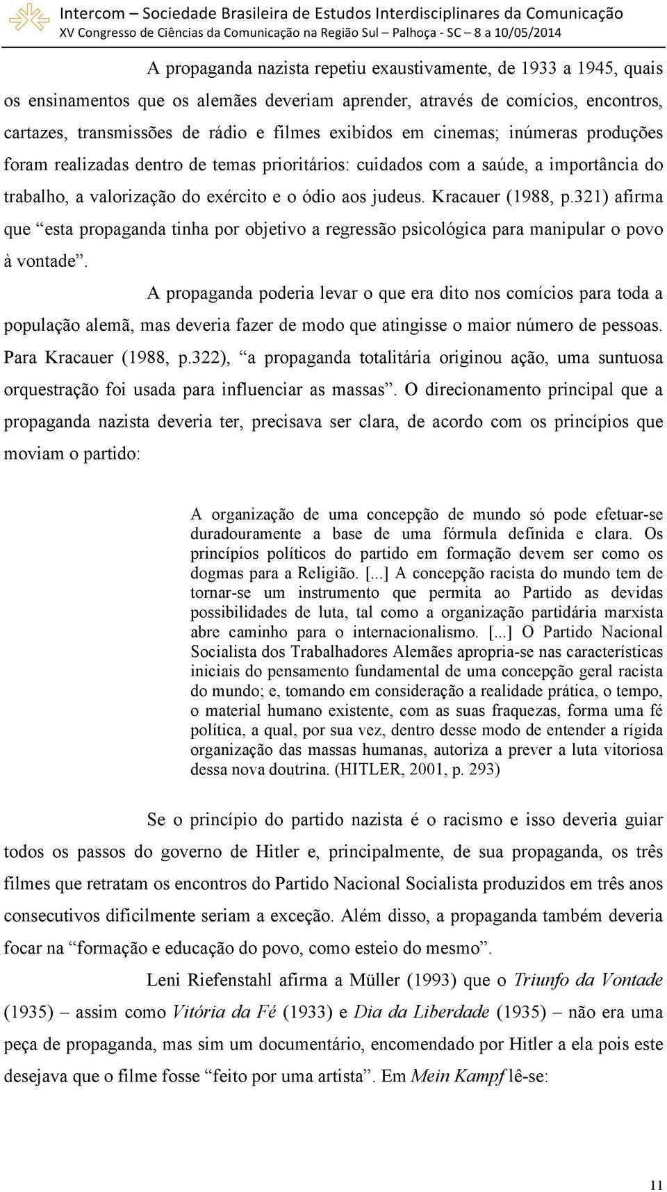 321) afirma que esta propaganda tinha por objetivo a regressão psicológica para manipular o povo à vontade.