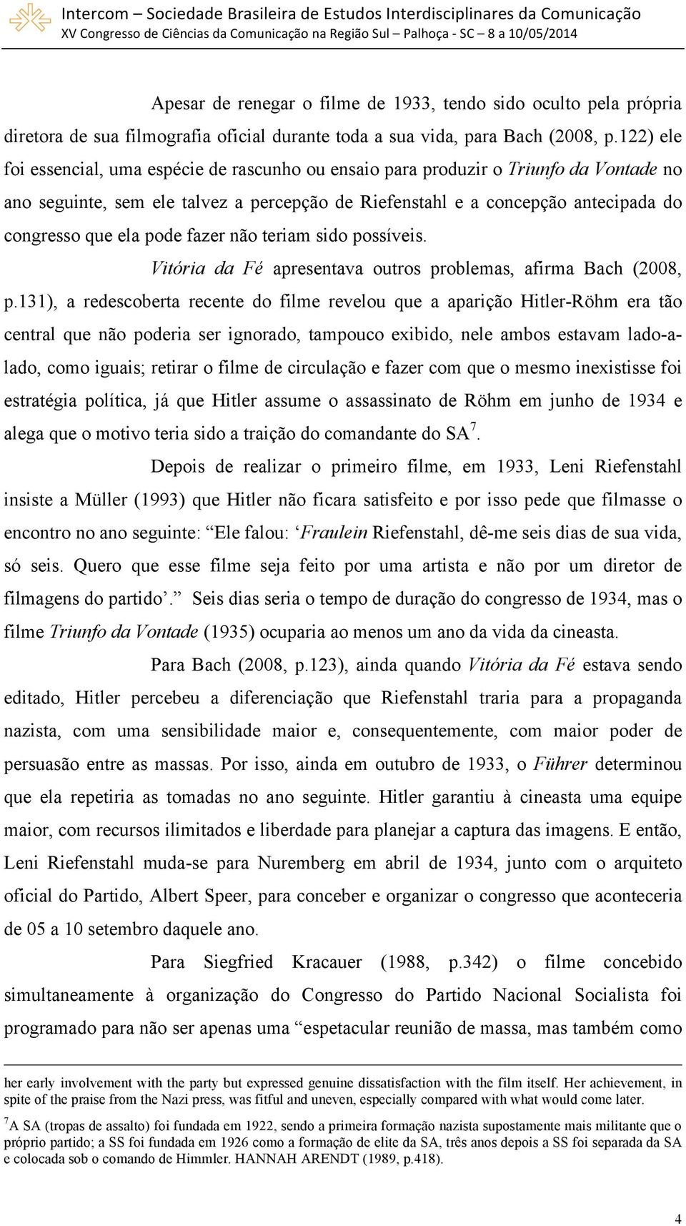 pode fazer não teriam sido possíveis. Vitória da Fé apresentava outros problemas, afirma Bach (2008, p.