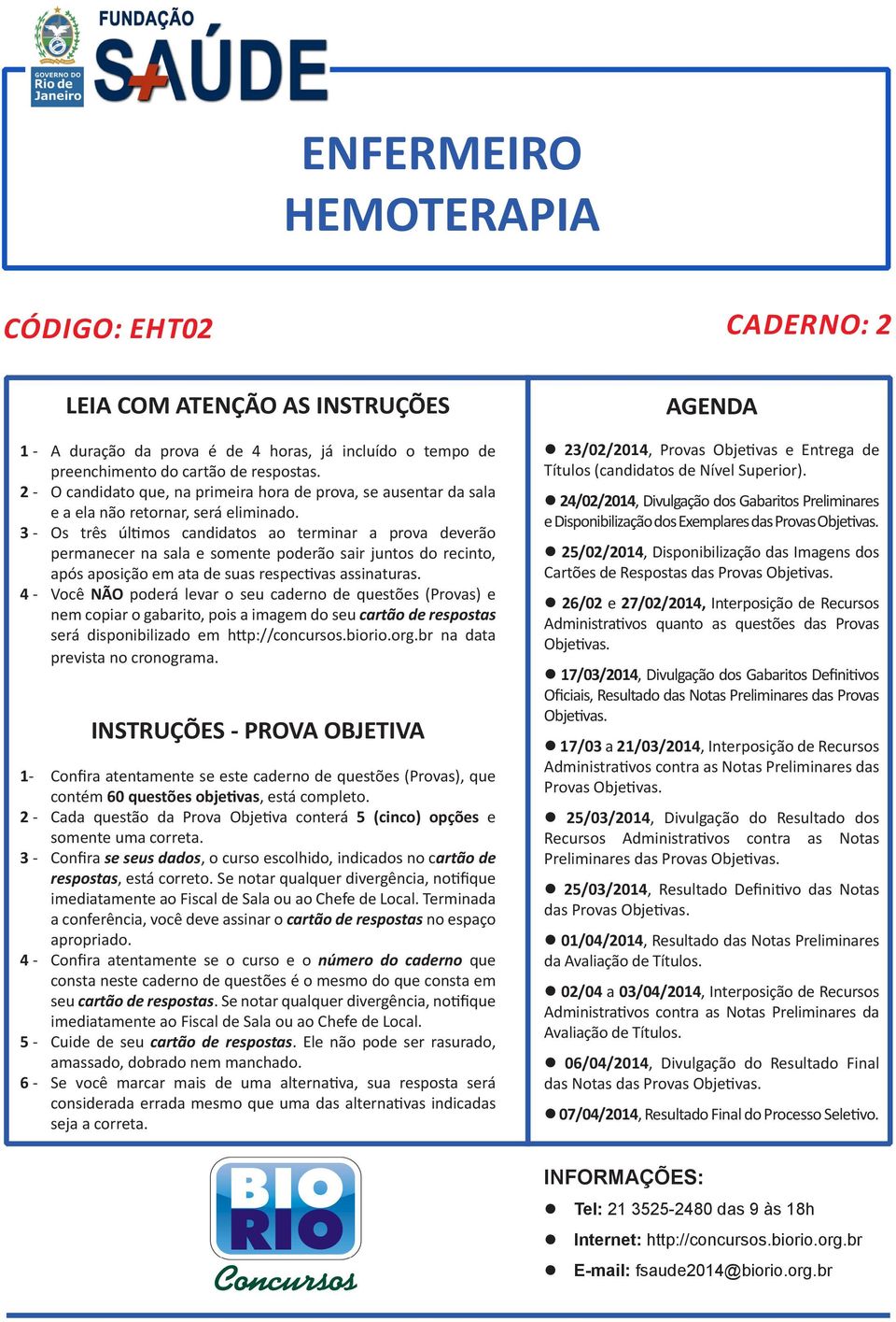 3 - Os três últimos candidatos ao terminar a prova deverão permanecer na sala e somente poderão sair juntos do recinto, após aposição em ata de suas respectivas assinaturas.